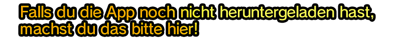 Falls du die App noch nicht heruntergeladen hast, machst du das bitte hier!