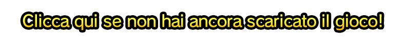Clicca qui se non hai ancora scaricato il gioco!